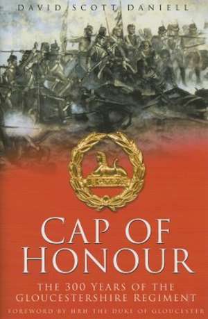 Cap of Honour: 300 Years of The Gloucestershire Regiment de David Daniell