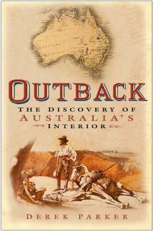 Outback: The Discovery of Australia's Interior de Derek Parker