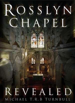 Rosslyn Chapel Revealed de Michael T. R. B. Turnbull