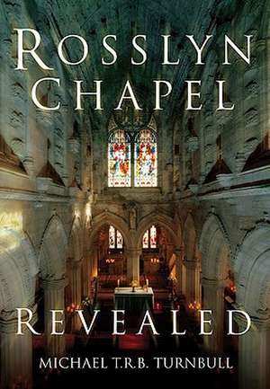 Rosslyn Chapel Revealed de Michael T R B Turnbull