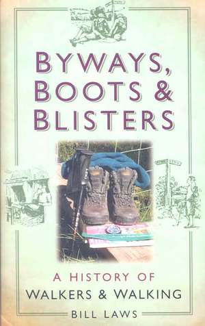 Byways, Boots and Blisters: A History of Walkers and Walking de Bill Laws