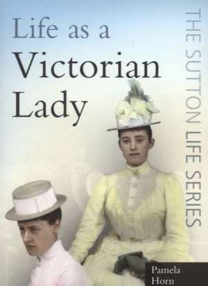 Life as a Victorian Lady de Pamela Horn