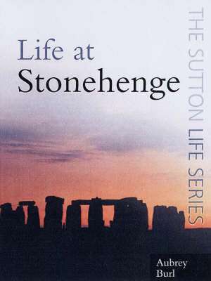 Life at Stonehenge de Aubrey Burl