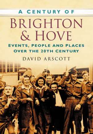 A Century of Brighton and Hove de David Arscott