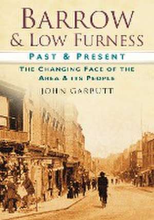 Barrow & Low Furness: The Changing Face of the Area & Its People de John Garbutt