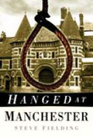 Hanged at Manchester de Steve Fielding