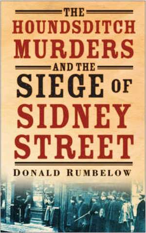 The Houndsditch Murders and the Siege of Sidney Street de Donald Rumbelow