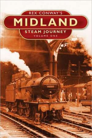 Rex Conway's Midland Steam Journey: Volume One de Rex Conway