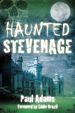 Haunted Stevenage de Paul Adam