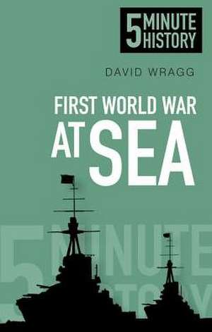 5 Minute History: First World War at Sea de David Wragg