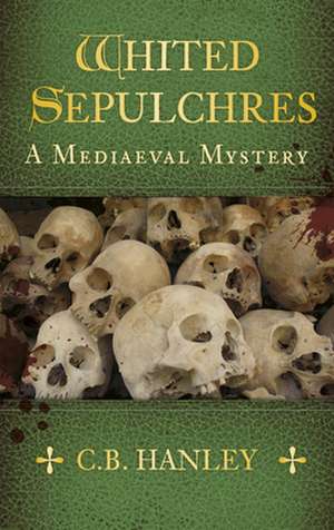 Whited Sepulchres: Sex, Scandal and the Secret Life of the Country House de C. B. Hanley