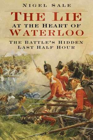 The Lie at the Heart of Waterloo de Nigel Sale