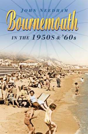 Bournemouth in the 1950s & '60s de John Needham