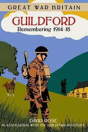 Great War Britain Guildford: Remembering 1914 - 1918 de Stuart Hallifax