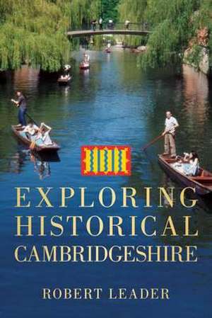 Exploring Historical Cambridgeshire de Robert Leader