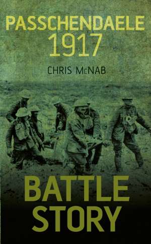 McNab, C: Battle Story: Passchendaele 1917