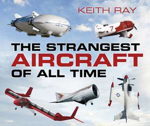 The Strangest Aircraft of All Time: The Railway Photographs of R.J. (Ron) Buckley de Keith Ray