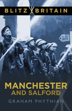 Blitz Britain: Manchester and Salford de Graham Phythian