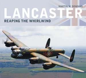 Lancaster Reaping the Whirlwind de Martin W. Bowman