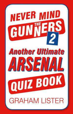 Lister, G: Never Mind the Gunners 2 de Graham Lister