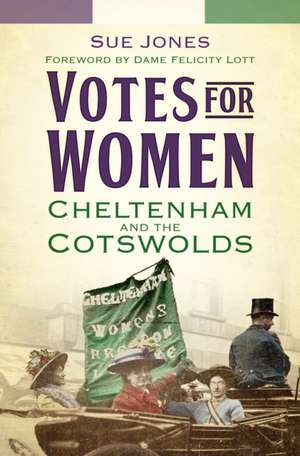 Votes for Women: Cheltenham and the Cotswolds de Sue Jones