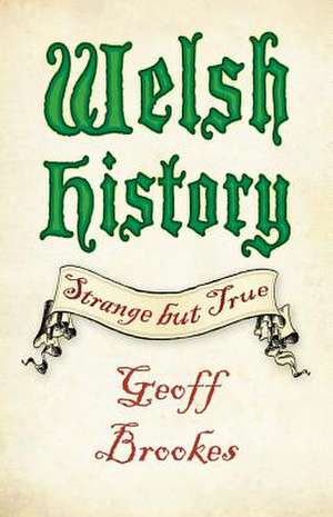 Welsh History: Strange But True de Geoff Brookes