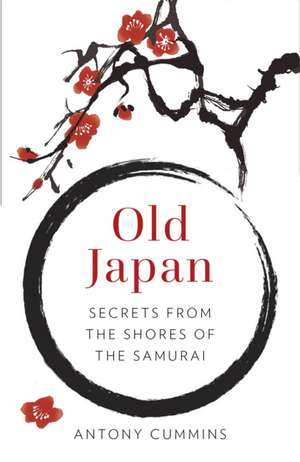 Old Japan: Secrets from the Shores of the Samurai de Antony Cummins