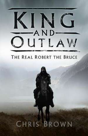 King and Outlaw: The Real Robert the Bruce de Chris Brown