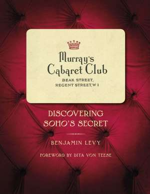 Murray's Cabaret Club: Discovering Soho's Secret de Benjamin Levy