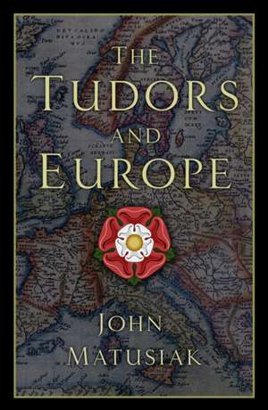 The Tudors and Europe de John Matusiak