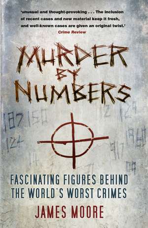 Murder by Numbers: Fascinating Figures Behind the World's Worst Crimes de James Moore