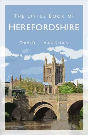 The Little Book of Herefordshire de David J Vaughan