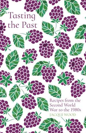 Tasting the Past: Recipes from the Second World War to the 1980s de Jacqui Wood