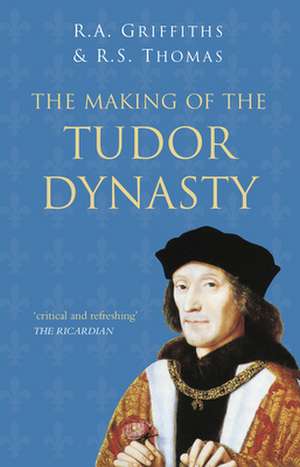 The Making of the Tudor Dynasty de Ralph A Griffiths