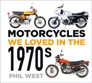 Motorcycles We Loved in the 1970s de Phil West