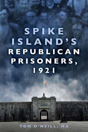 Spike Island's Republican Prisoners, 1921 de Tom O'Neill