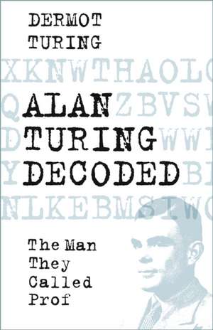 Alan Turing Decoded de Dermot Turing