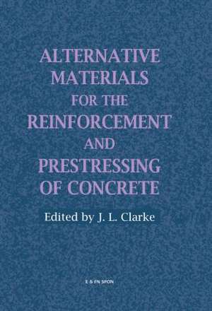 Alternative Materials for the Reinforcement and Prestressing of Concrete de J.L. Clarke