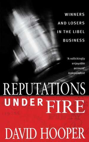 Reputations Under Fire: Winners and Losers in the Libel Business. David Hooper de David Hooper