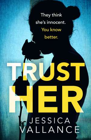 Trust Her: A gripping psychological thriller with a heart-stopping twist de Jessica Vallance