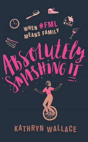 Absolutely Smashing It: When #fml means family de Kathryn Wallace