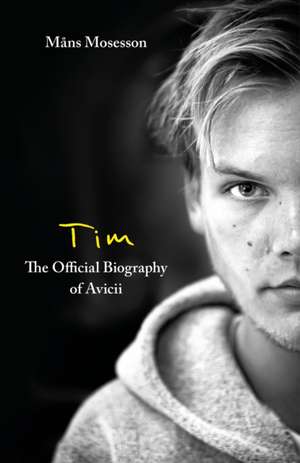 Tim - The Official Biography of Avicii de Måns Mosesson