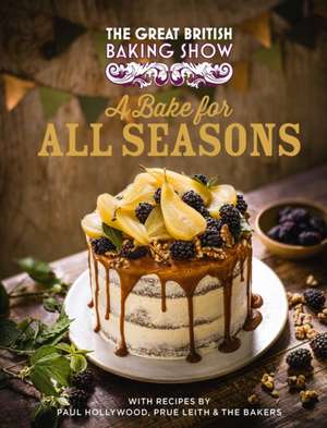 The Great British Baking Show: A Bake for All Seasons de Great British Baking Show Bakers