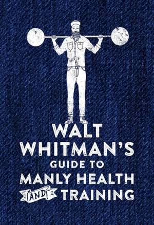 Whitman, W: Walt Whitman's Guide to Manly Health and Trainin de Walt Whitman