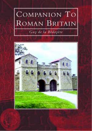 COMPANION TO ROMAN BRITAIN de Guy De La Bedoyere