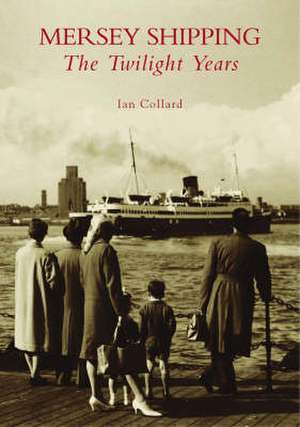 Mersey Shipping: The Twilight Years de Ian Collard