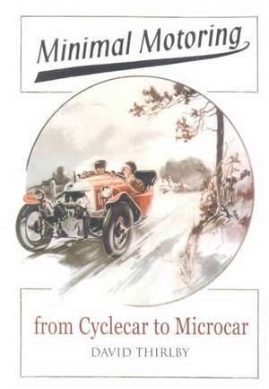 Minimal Motoring: A History from Cyclecar to Microcar de David Thirlby