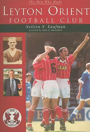 The Men Who Made Leyton Orient Football Club de Neilson N. Kaufman