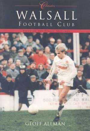 Walsall Football Club: Fifty of the Finest Matches de Geoff Allman