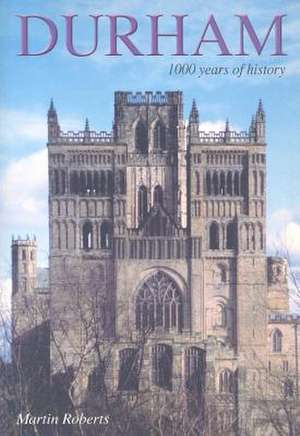 Durham: 1000 Years of History de PhD Roberts, Martin